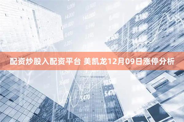 配资炒股入配资平台 美凯龙12月09日涨停分析